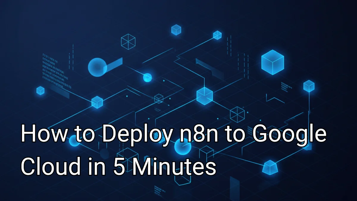 How to Deploy n8n to Google Cloud in 5 Minutes | Complete 2025 Guide